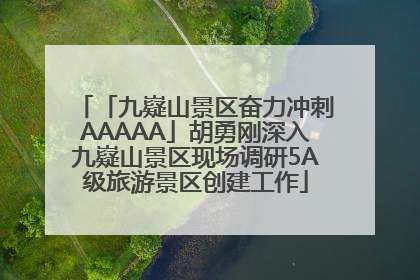 「九嶷山景区奋力冲刺AAAAA」胡勇刚深入九嶷山景区现场调研5A级旅游景区创建工作