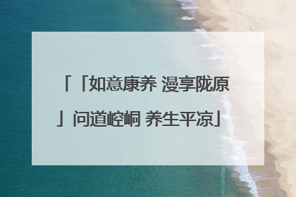 「如意康养 漫享陇原」问道崆峒 养生平凉