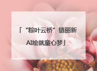 “粽叶云桥”链丽新 AI绘就童心梦
