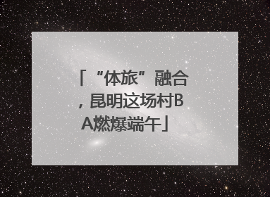 “体旅”融合，昆明这场村BA燃爆端午