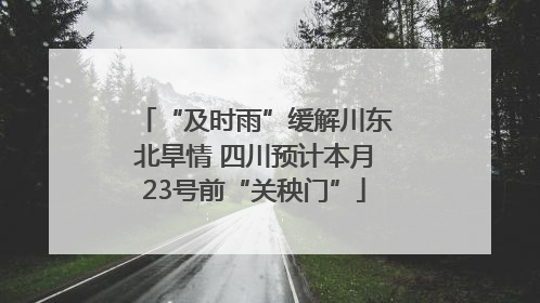 “及时雨”缓解川东北旱情 四川预计本月23号前“关秧门”