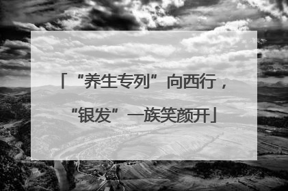 “养生专列”向西行，“银发”一族笑颜开