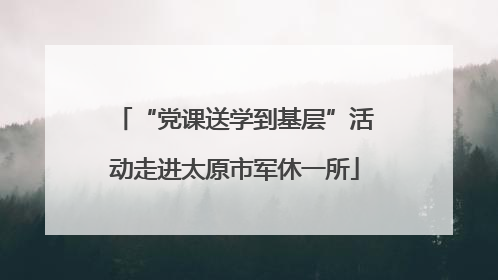 “党课送学到基层”活动走进太原市军休一所