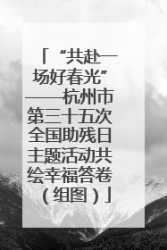 “共赴一场好春光”——杭州市第三十五次全国助残日主题活动共绘幸福答卷（组图）