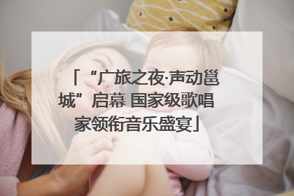 “广旅之夜·声动邕城”启幕 国家级歌唱家领衔音乐盛宴