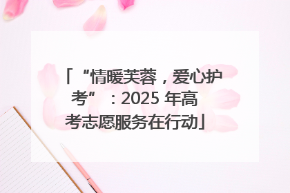 “情暖芙蓉，爱心护考”：2025 年高考志愿服务在行动