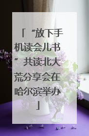 “放下手机读会儿书”共读北大荒分享会在哈尔滨举办