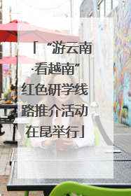 “游云南·看越南”红色研学线路推介活动在昆举行