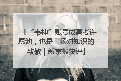 “韦神”账号成高考许愿池，也是一场对知识的致敬｜新京报快评