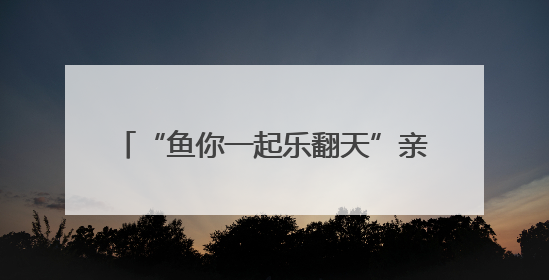 “鱼你一起乐翻天”亲子抓鱼摄影大赛举行