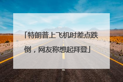 特朗普上飞机时差点跌倒，网友称想起拜登