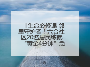 生命必修课 邻里守护者！六合社区20名居民练就“黄金4分钟”急救技能