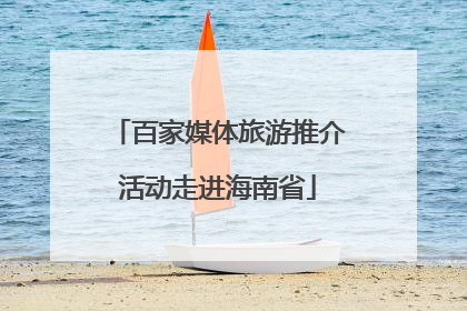 百家媒体旅游推介活动走进海南省