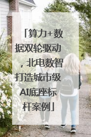 算力+数据双轮驱动，北电数智打造城市级AI底座标杆案例