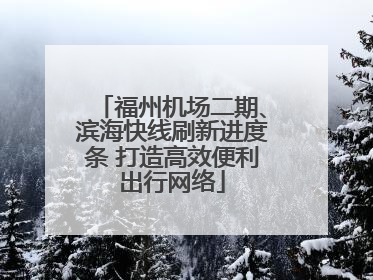 福州机场二期、滨海快线刷新进度条 打造高效便利出行网络