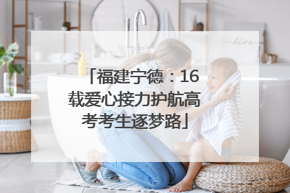 福建宁德：16载爱心接力护航高考考生逐梦路