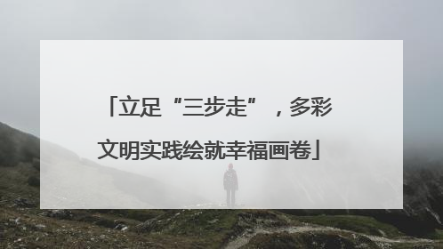 立足“三步走”，多彩文明实践绘就幸福画卷