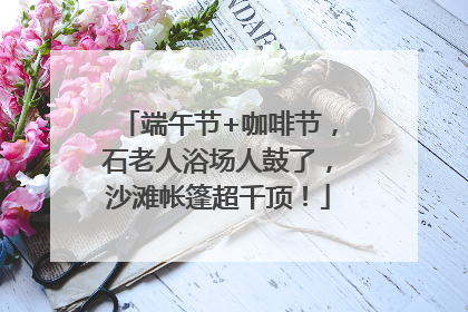 端午节+咖啡节，石老人浴场人鼓了，沙滩帐篷超千顶！