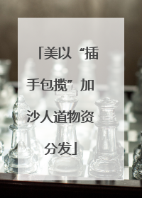 美以“插手包揽”加沙人道物资分发