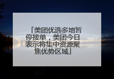 美团优选多地暂停接单，美团今日表示将集中资源聚焦优势区域
