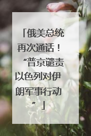 俄美总统再次通话！“普京谴责以色列对伊朗军事行动”