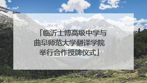 临沂士博高级中学与曲阜师范大学翻译学院举行合作授牌仪式