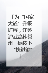 为“国家大道”升级扩容，江苏沪武高速常州一标按下“快进键”