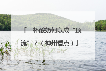 一杯酸奶何以成“顶流”？（神州看点）