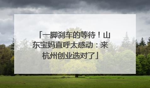 一脚刹车的等待！山东宝妈直呼太感动：来杭州创业选对了