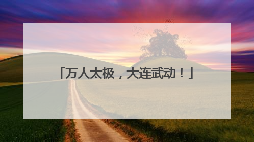 万人太极，大连武动！