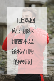 上戏回应：那尔那茜不是该校在聘的老师