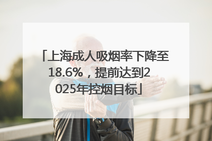 上海成人吸烟率下降至18.6%，提前达到2025年控烟目标