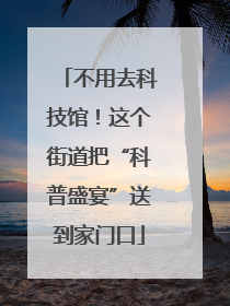 不用去科技馆！这个街道把“科普盛宴”送到家门口