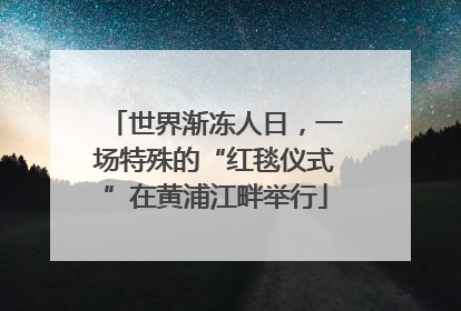 世界渐冻人日，一场特殊的“红毯仪式”在黄浦江畔举行
