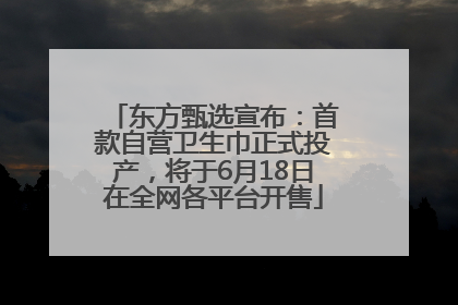东方甄选宣布：首款自营卫生巾正式投产，将于6月18日在全网各平台开售