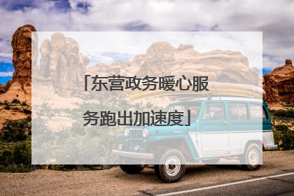 东营政务暖心服务跑出加速度