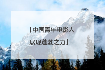 中国青年电影人展现蓬勃之力