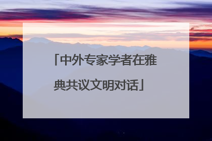 中外专家学者在雅典共议文明对话