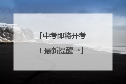 中考即将开考！最新提醒→