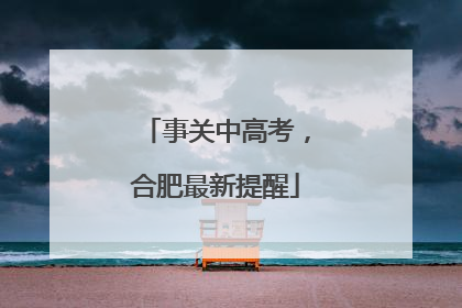 事关中高考，合肥最新提醒