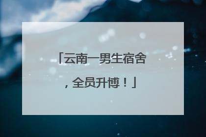 云南一男生宿舍，全员升博！