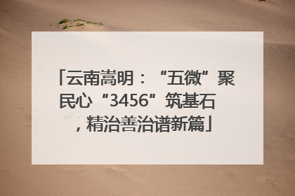 云南嵩明：“五微”聚民心“3456”筑基石，精治善治谱新篇
