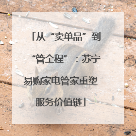 从“卖单品”到“管全程”：苏宁易购家电管家重塑服务价值链