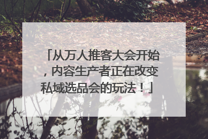 从万人推客大会开始，内容生产者正在改变私域选品会的玩法！