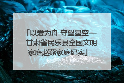 以爱为舟 守望星空——甘肃省民乐县全国文明家庭赵燕家庭纪实