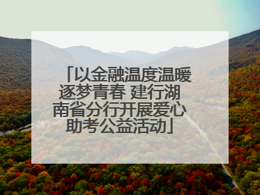以金融温度温暖逐梦青春 建行湖南省分行开展爱心助考公益活动