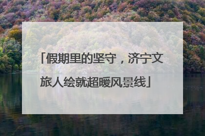 假期里的坚守，济宁文旅人绘就超暖风景线
