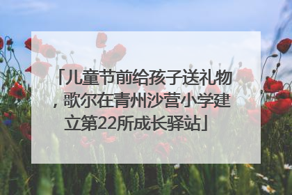 儿童节前给孩子送礼物，歌尔在青州沙营小学建立第22所成长驿站
