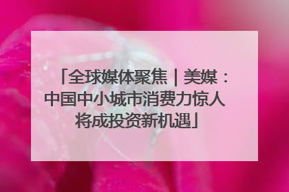 全球媒体聚焦｜美媒：中国中小城市消费力惊人 将成投资新机遇