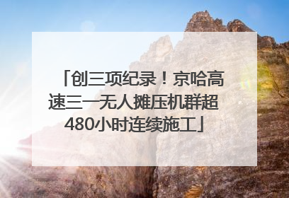 创三项纪录！京哈高速三一无人摊压机群超480小时连续施工